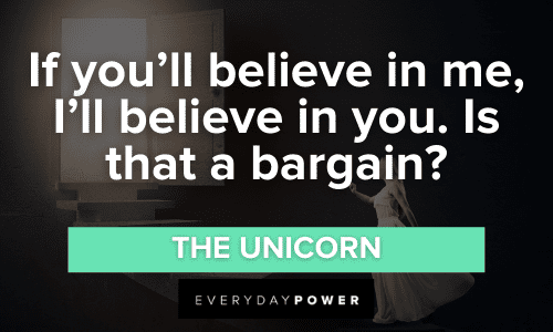 “If you’ll believe in me, I’ll believe in you. Is that a bargain?” – The Unicorn Alice in Wonderland Quotes about believing