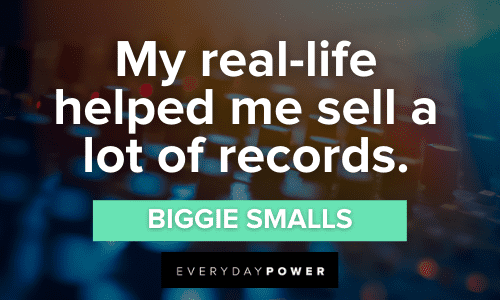 "My real-life helped me sell a lot of records." – Biggie Smalls Biggie Smalls Quotes and Lyrics