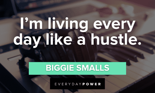 “I’m living every day like a hustle.” – Biggie Smalls Biggie Smalls Quotes and Lyrics about hustle