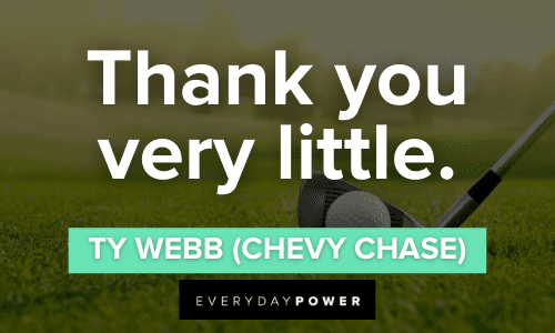 “Thank you very little.” - Ty Webb (Chevy Chase) thankful Caddyshack Quotes