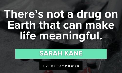 “There’s not a drug on Earth that can make life meaningful.” - Sarah Kane Drug Quotes about life