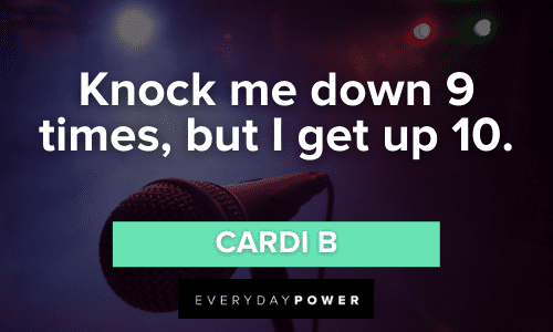 “Knock me down 9 times, but I get up 10.” - Cardi B inspirational Cardi B Quotes