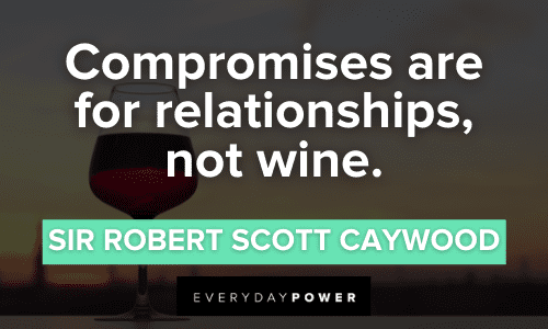 “Compromises are for relationships, not wine.” - Sir Robert Scott Caywood Funny Wine Quotes about relationships