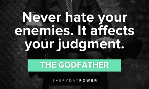 “Never hate your enemies. It affects your judgment.” - The Godfather Godfather Quotes About hating enemies