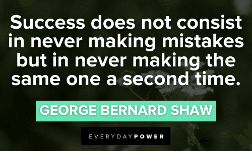 “Success does not consist in never making mistakes but in never making the same one a second time.” - George Bernard Shaw Imperfection Quotes About success