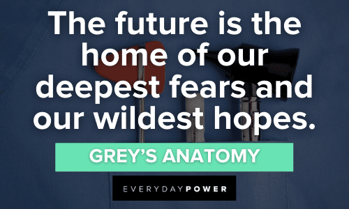 3. "The future is the home of our deepest fears and our wildest hopes." - Grey’s Anatomy Grey’s Anatomy Quotes about the future