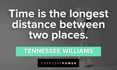 “Time is the longest distance between two places.” ― Tennessee Williams Time Quotes About distance