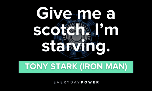 “Give me a scotch. I'm starving.” – Tony Stark (Iron Man) Iron Man Quotes about scotch