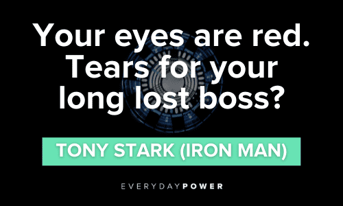 “Your eyes are red. Tears for your long lost boss?” – Tony Stark (Iron Man) Iron Man Quotes and sayings