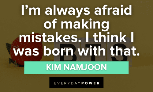 “I'm always afraid of making mistakes. I think I was born with that.” - Kim Namjoon Kim Namjoon Quotes About mistakes