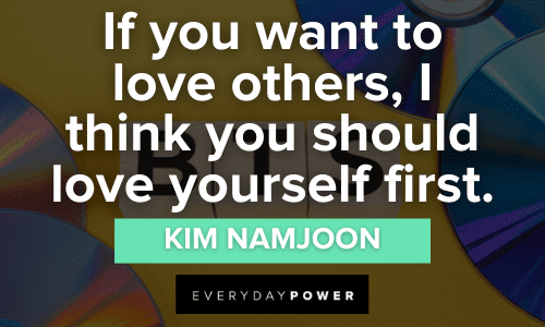 “If you want to love others, I think you should love yourself first.” - Kim Namjoon Kim Namjoon Quotes About love