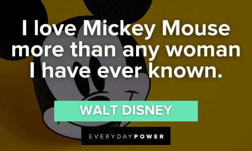 “I love Mickey Mouse more than any woman I have ever known.” - Walt Disney Mickey Mouse Quotes about love
