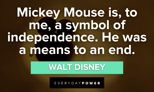 “Mickey Mouse is, to me, a symbol of independence. He was a means to an end.” - Walt Disney Mickey Mouse Quotes about independence