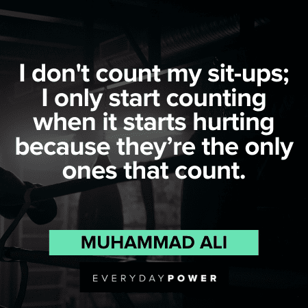 “I don't count my sit-ups; I only start counting when it starts hurting because they’re the only ones that count.” - Muhammad Ali Muhammad Ali Quotes on training