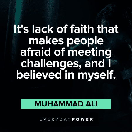 “It’s lack of faith that makes people afraid of meeting challenges, and I believed in myself.” - Muhammad Ali Muhammad Ali Quotes about faith