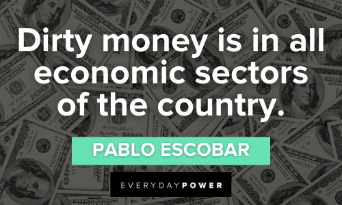 “Dirty money is in all economic sectors of the country.” - Pablo Escobar Pablo Escobar Quotes from the king of cocaine