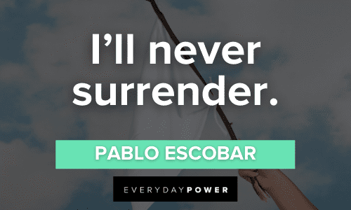 “I’ll never surrender.” - Pablo Escobar Pablo Escobar Quotes about surrender