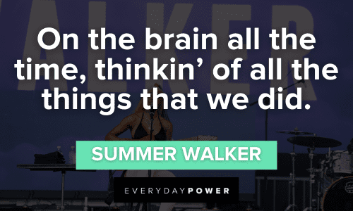 "On the brain all the time, thinkin' of all the things that we did." — Summer Walker Summer Walker Quotes