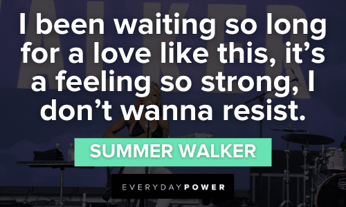 "I been waiting so long for a love like this, it's a feeling so strong, I don't wanna resist." — Summer Walker Summer Walker Quotes about love