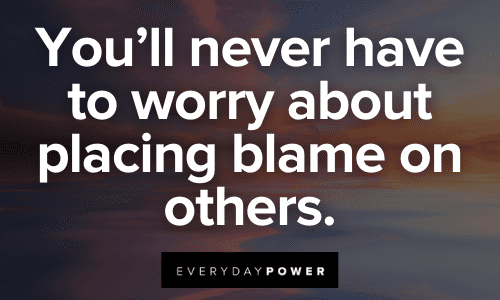 You'll never have to worry about placing blame on others.