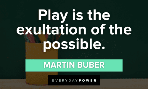 “Play is the exultation of the possible.” - Martin Buber Preschool Quotes and sayings