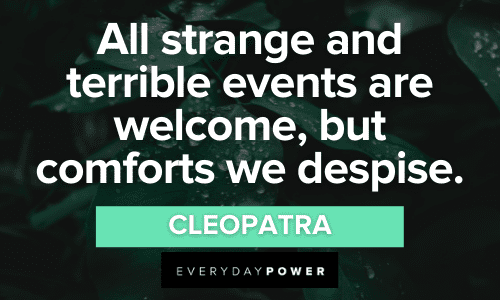 “All strange and terrible events are welcome, but comforts we despise.” — Cleopatra Welcome Quotes and sayings