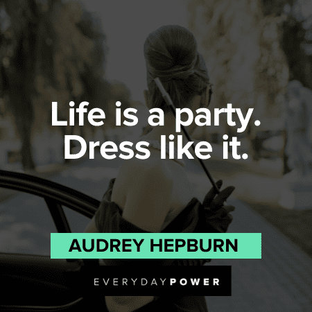 "Life is a party. Dress like it." - Audrey Hepburn Audrey Hepburn Quotes on life