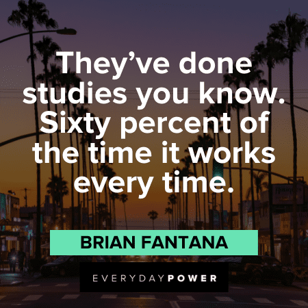 "They've done studies you know. Sixty percent of the time it works every time." - Brian Fantana funny Anchorman quotes