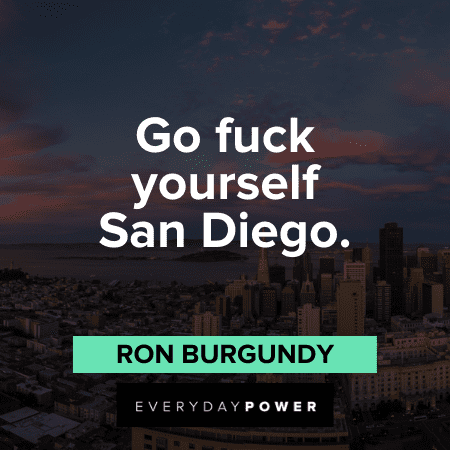 "Go fuck yourself San Diego." - Ron Burgundy Anchorman quotes about san diego