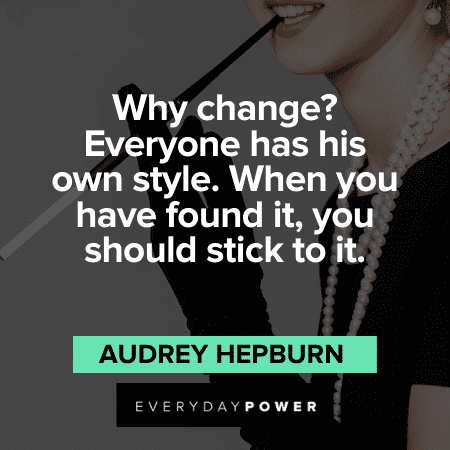 "Why change? Everyone has his own style. When you have found it, you should stick to it."- Audrey Hepburn Audrey Hepburn Quotes on style