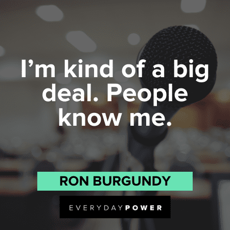 "I'm kind of a big deal. People know me." - Ron Burgundy Anchorman quotes and sayings