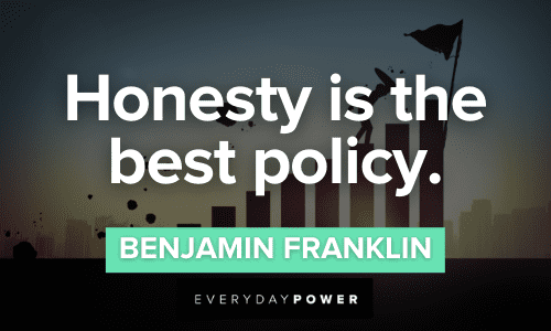 "Honesty is the best policy." -Benjamin Franklin Benjamin Franklin Quotes about honesty