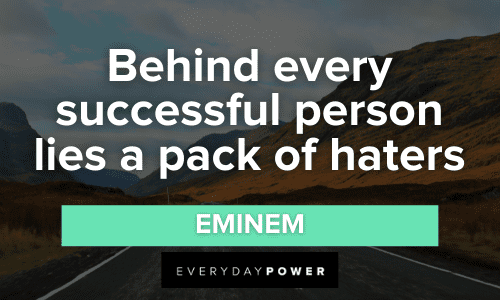 “Behind every successful person lies a pack of haters” ― Eminem Eminem Quotes about success