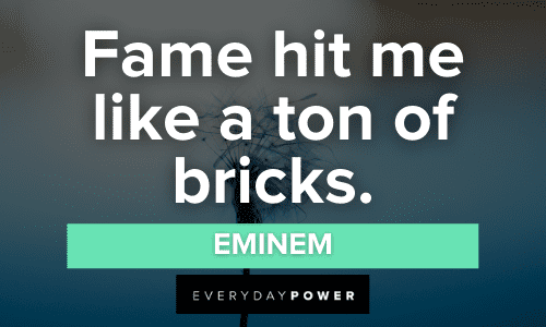 "Fame hit me like a ton of bricks." - Eminem Eminem Quotes about fame hit me like a ton of bricks