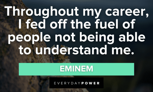 "Throughout my career, I fed off the fuel of people not being able to understand me." - Eminem Eminem Quotes about career