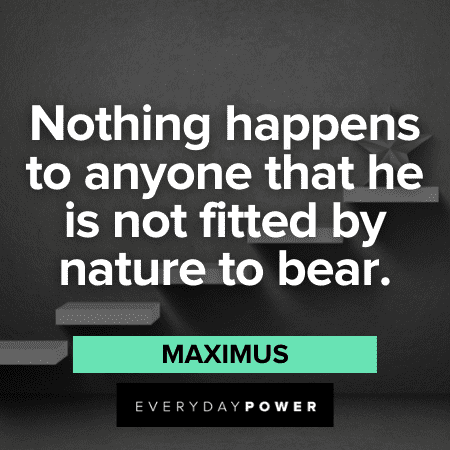 “Nothing happens to anyone that he is not fitted by nature to bear.” - Maximus Gladiator Quotes about nature