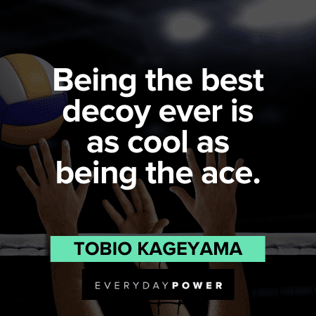 “Being the best decoy ever is as cool as being the ace.” — Tobio Kageyama best Haikyuu Quotes
