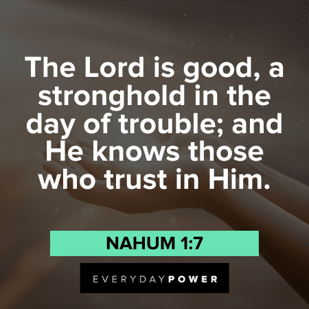 “The Lord is good, a stronghold in the day of trouble; and He knows those who trust in Him.” - Nahum 1:7 trust God is good quotes