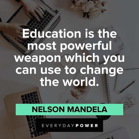“Education is the most powerful weapon which you can use to change the world.” ― Nelson Mandela Quotes About Change and education