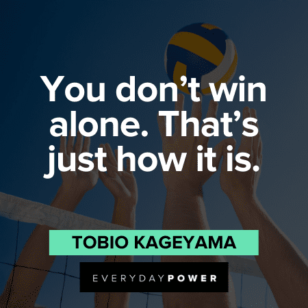 “You don’t win alone. That’s just how it is.” — Tobio Kageyama Haikyuu Quotes about winning