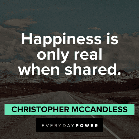 “Happiness is only real when shared.” ― Christopher McCandless Into the Wild Quotes about happiness
