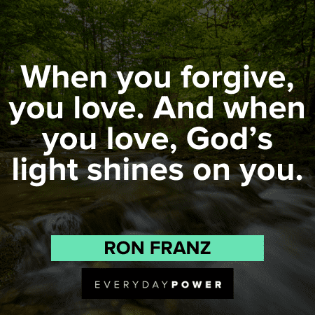 “When you forgive, you love. And when you love, God’s light shines on you.” - Ron Franz inspirational Into the Wild Quotes
