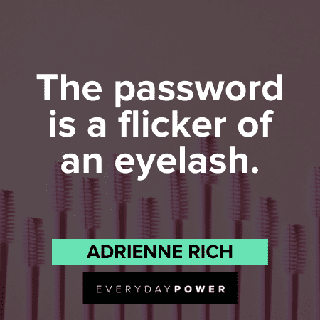 "The password is a flicker of an eyelash." - Adrienne Rich lash quotes about the password is a flicker of an eyelash