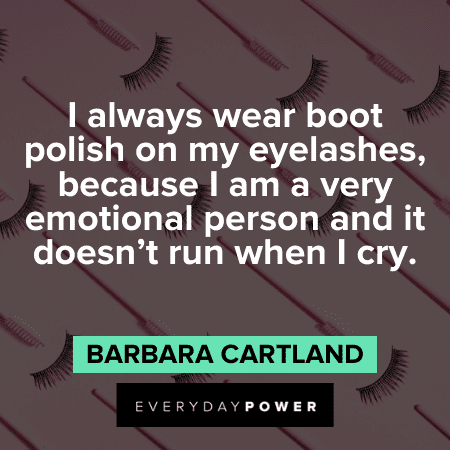 "I always wear boot polish on my eyelashes, because I am a very emotional person and it doesn't run when I cry." - Barbara Cartland Lash Quotes on emotions