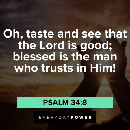 “Oh, taste and see that the Lord is good; blessed is the man who trusts in Him!” - Psalm 34:8 God is good quotes about blessings