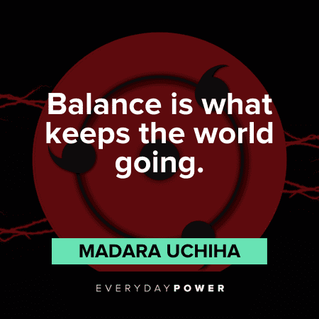 "Balance is what keeps the world going." — Madara Uchiha Madara Quotes about balance