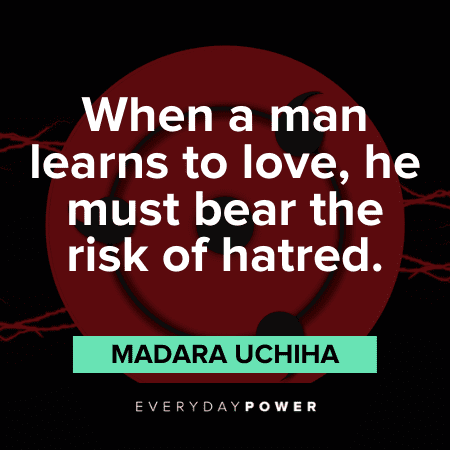 "When a man learns to love, he must bear the risk of hatred." – Madara Uchiha Madara Quotes about love