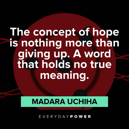"The concept of hope is nothing more than giving up. A word that holds no true meaning." – Madara Uchiha Madara Quotes about hope