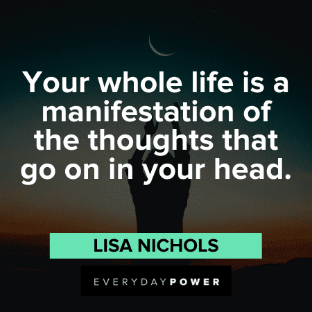 “Your whole life is a manifestation of the thoughts that go on in your head.” - Lisa Nichols Manifestation Quotes about life