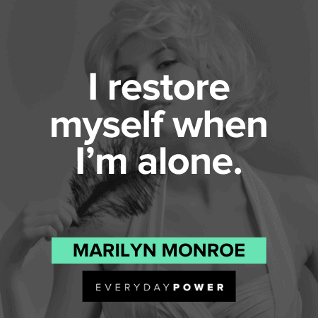 "I restore myself when I'm alone." - Marilyn Monroe Marilyn Monroe Quotes and sayings